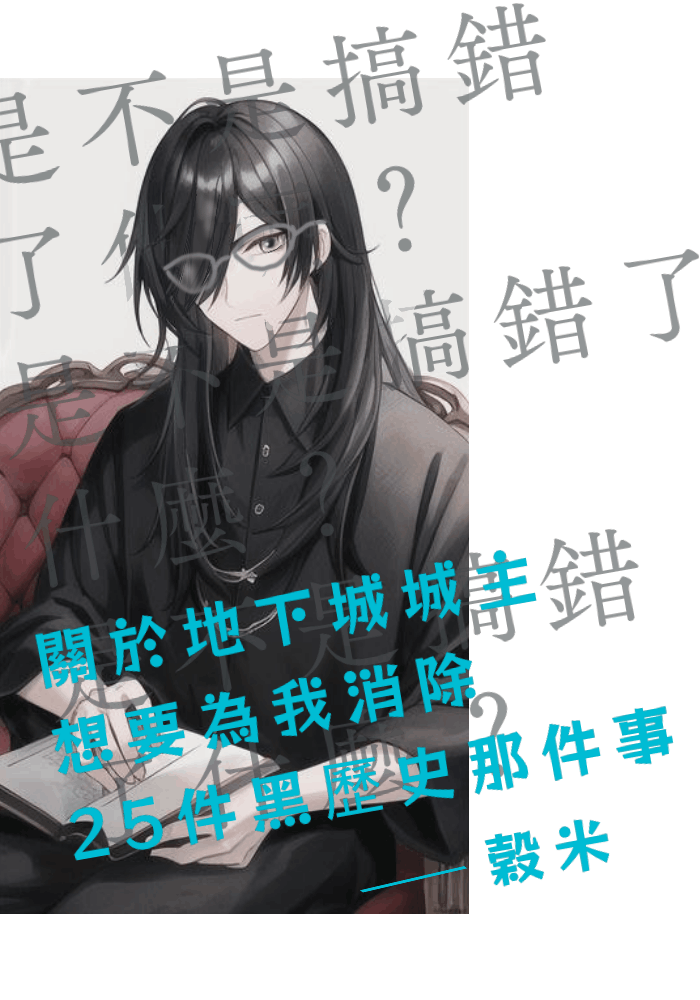 角角嘿嘿──關於地下城城主想要為我消除25件黑歷史那件事。又名：《我想推的歌》